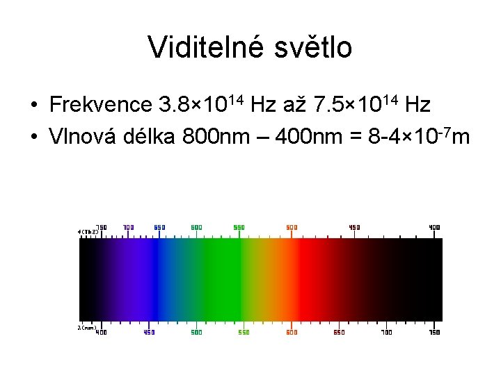 Viditelné světlo • Frekvence 3. 8× 1014 Hz až 7. 5× 1014 Hz •
