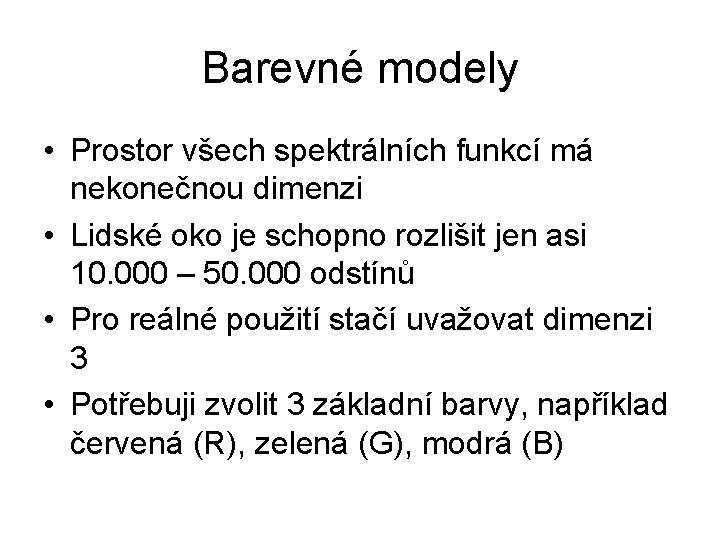 Barevné modely • Prostor všech spektrálních funkcí má nekonečnou dimenzi • Lidské oko je