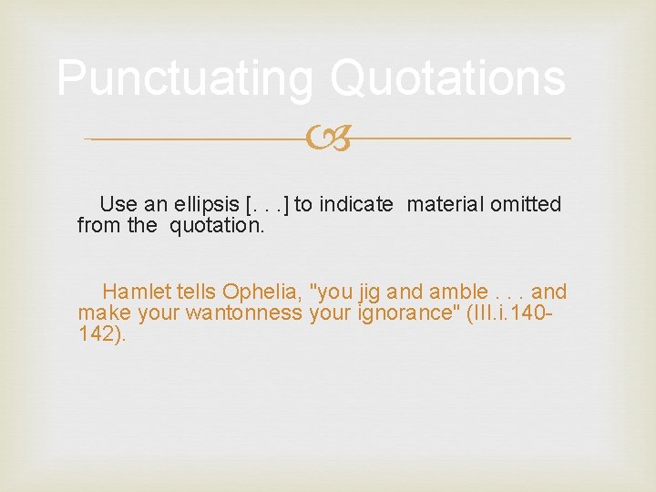 Punctuating Quotations Use an ellipsis [. . . ] to indicate material omitted from