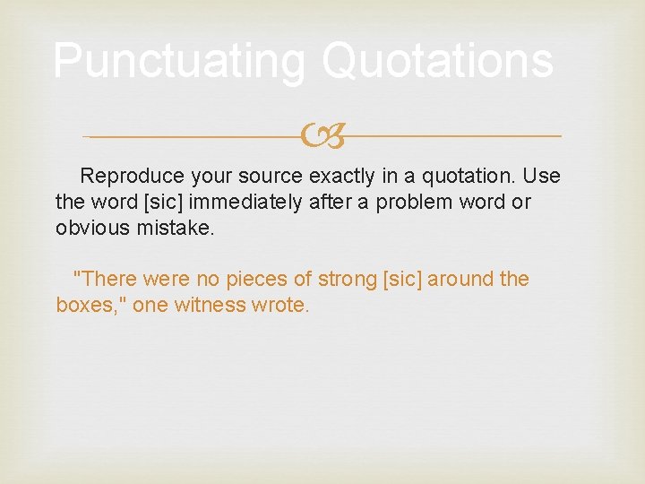 Punctuating Quotations Reproduce your source exactly in a quotation. Use the word [sic] immediately