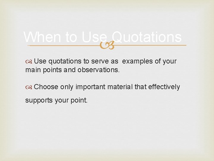 When to Use Quotations Use quotations to serve as examples of your main points