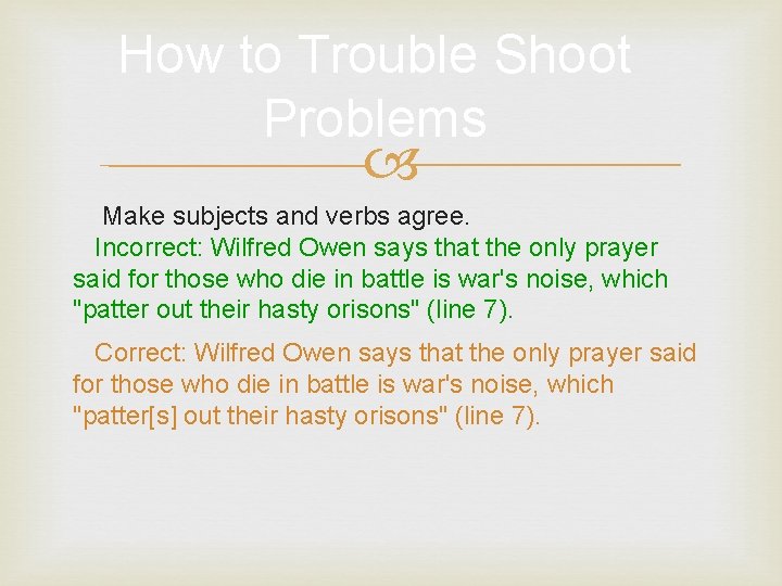 How to Trouble Shoot Problems Make subjects and verbs agree. Incorrect: Wilfred Owen says