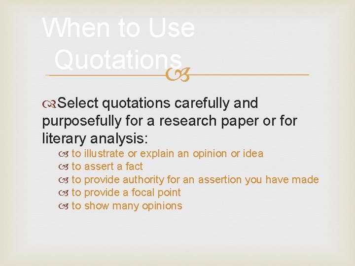 When to Use Quotations Select quotations carefully and purposefully for a research paper or