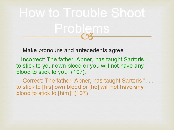 How to Trouble Shoot Problems Make pronouns and antecedents agree. Incorrect: The father, Abner,