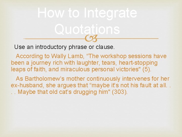 How to Integrate Quotations Use an introductory phrase or clause. According to Wally Lamb,