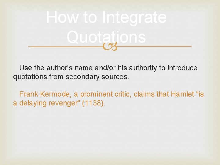 How to Integrate Quotations Use the author's name and/or his authority to introduce quotations