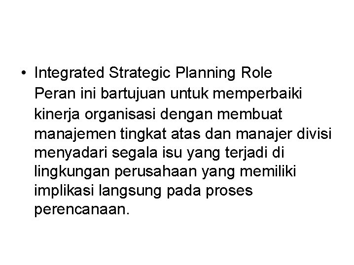  • Integrated Strategic Planning Role Peran ini bartujuan untuk memperbaiki kinerja organisasi dengan