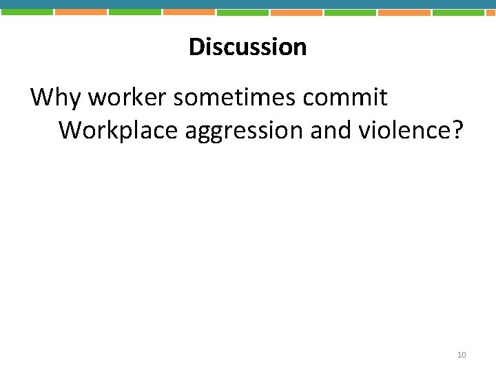 Discussion Why worker sometimes commit Workplace aggression and violence? 10 