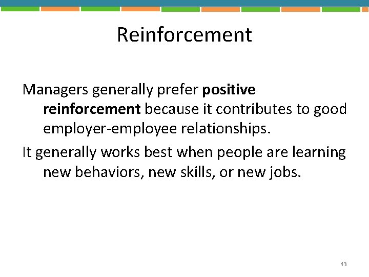 Reinforcement Managers generally prefer positive reinforcement because it contributes to good employer-employee relationships. It