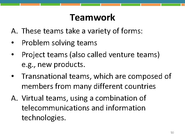 Teamwork A. These teams take a variety of forms: • Problem solving teams •