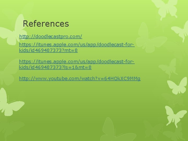 References http: //doodlecastpro. com/ https: //itunes. apple. com/us/app/doodlecast-forkids/id 469487373? mt=8 https: //itunes. apple. com/us/app/doodlecast-forkids/id