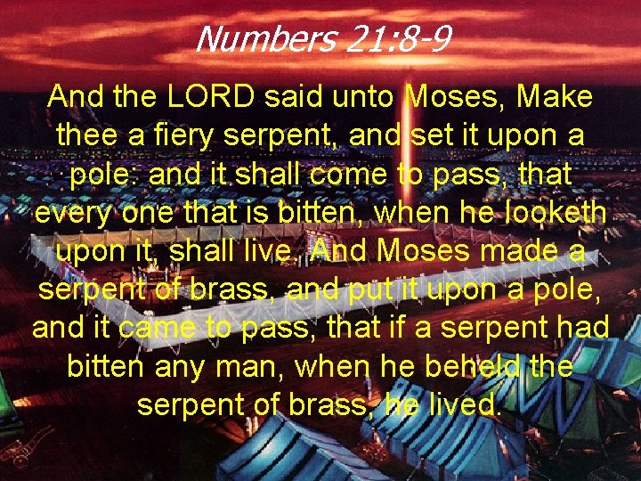 Numbers 21: 8 -9 And the LORD said unto Moses, Make thee a fiery