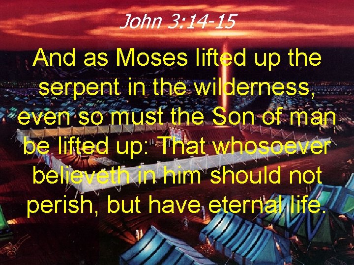John 3: 14 -15 And as Moses lifted up the serpent in the wilderness,