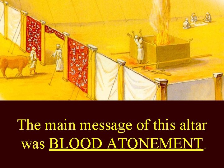 The main message of this altar was BLOOD ATONEMENT. 