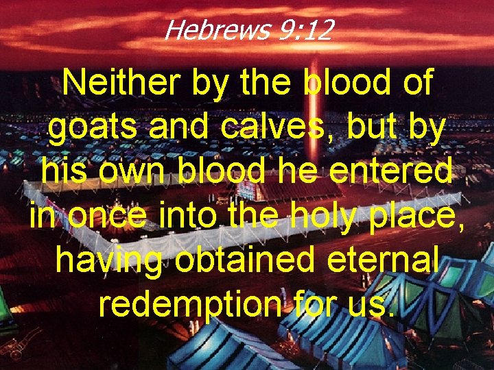 Hebrews 9: 12 Neither by the blood of goats and calves, but by his