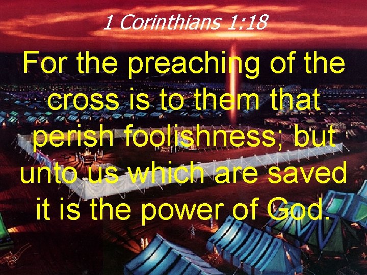 1 Corinthians 1: 18 For the preaching of the cross is to them that