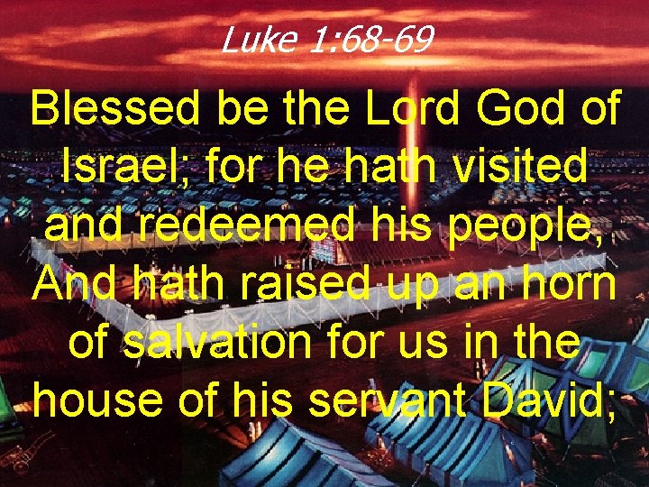 Luke 1: 68 -69 Blessed be the Lord God of Israel; for he hath