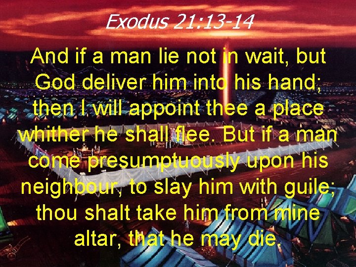 Exodus 21: 13 -14 And if a man lie not in wait, but God