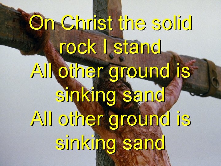On Christ the solid rock I stand All other ground is sinking sand 