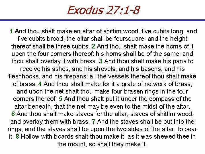 Exodus 27: 1 -8 1 And thou shalt make an altar of shittim wood,