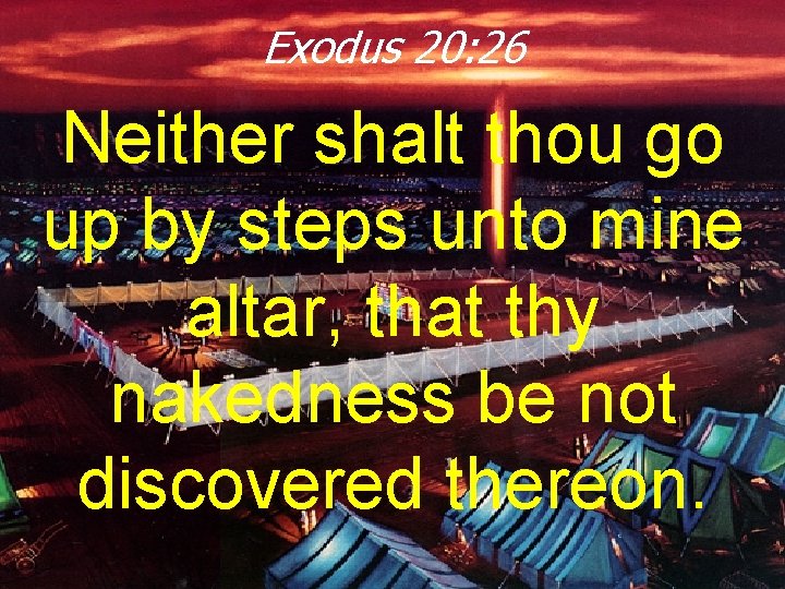 Exodus 20: 26 Neither shalt thou go up by steps unto mine altar, that