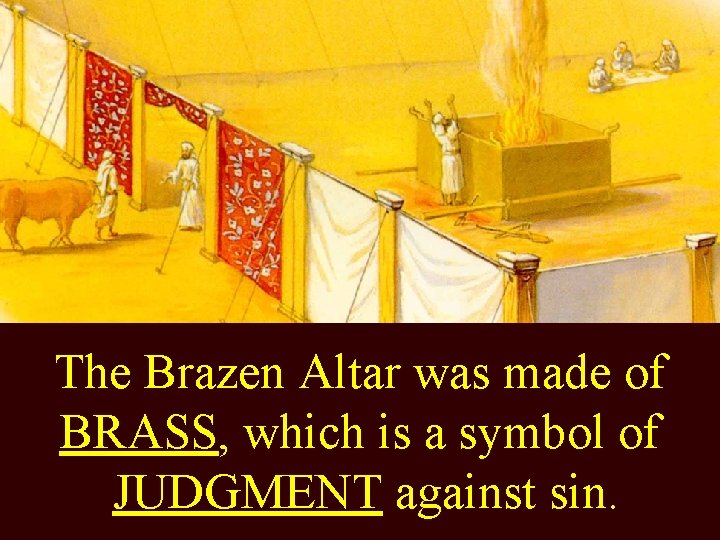 The Brazen Altar was made of BRASS, which is a symbol of JUDGMENT against