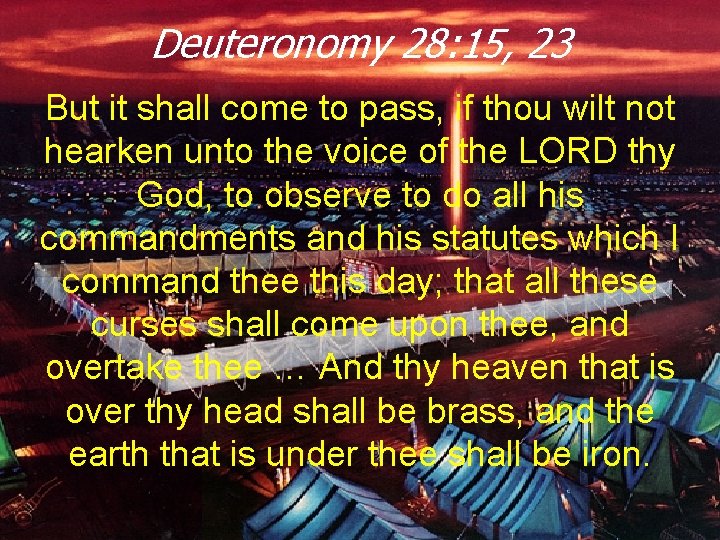 Deuteronomy 28: 15, 23 But it shall come to pass, if thou wilt not