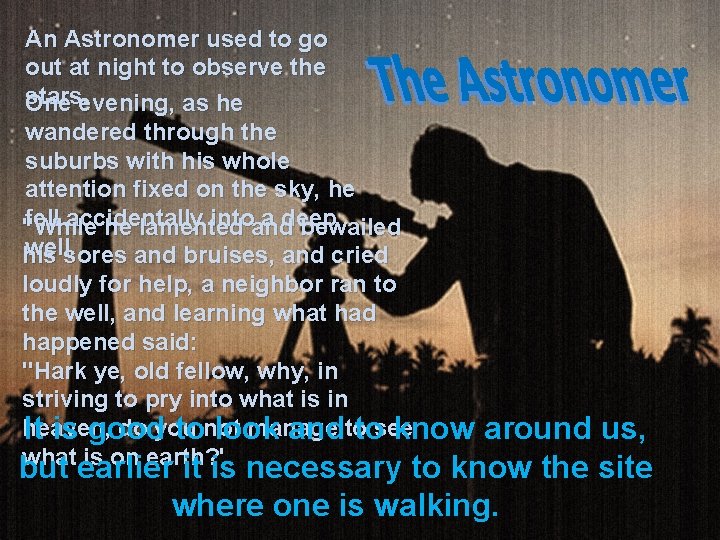 An Astronomer used to go out at night to observe the stars. One evening,