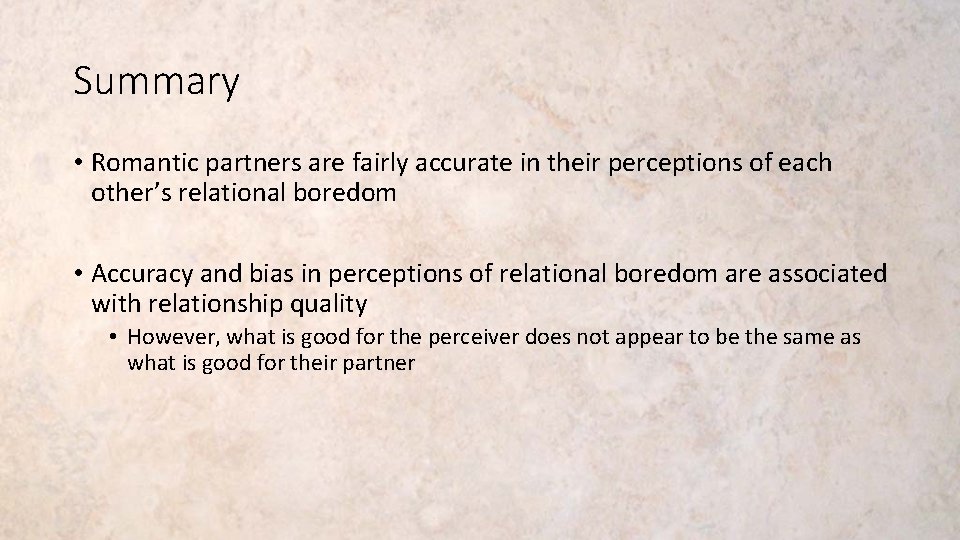 Summary • Romantic partners are fairly accurate in their perceptions of each other’s relational