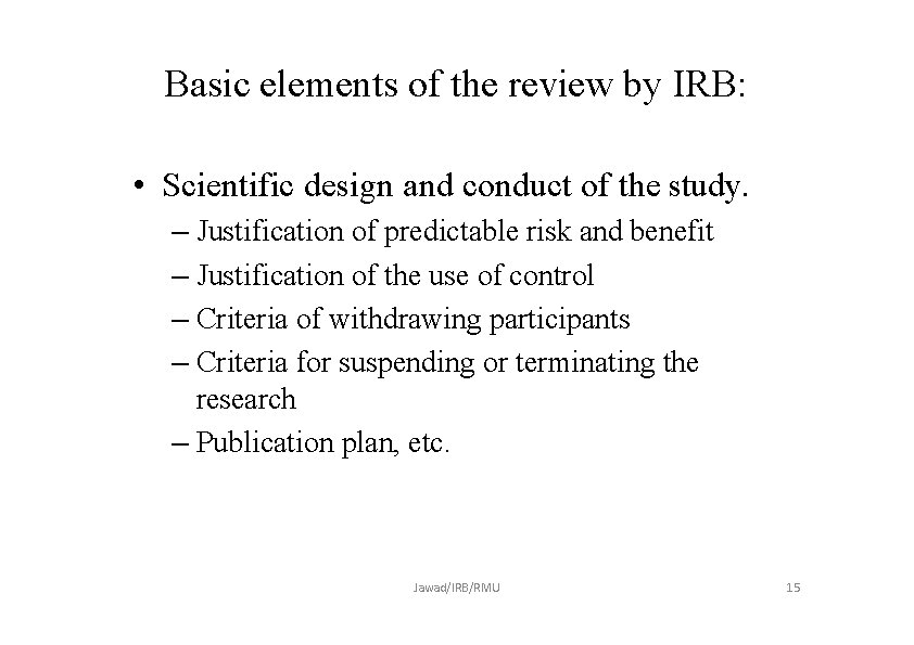 Basic elements of the review by IRB: • Scientific design and conduct of the