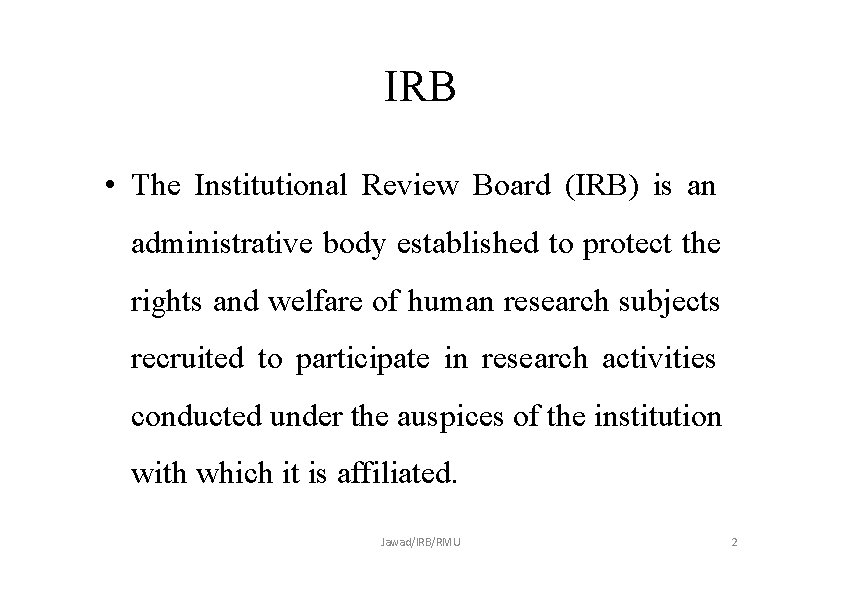 IRB • The Institutional Review Board (IRB) is an administrative body established to protect