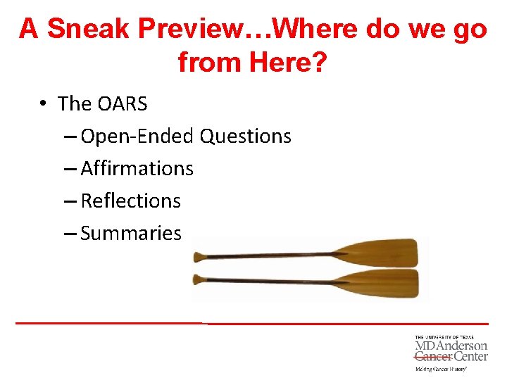 A Sneak Preview…Where do we go from Here? • The OARS – Open-Ended Questions