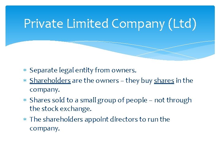 Private Limited Company (Ltd) Separate legal entity from owners. Shareholders are the owners –