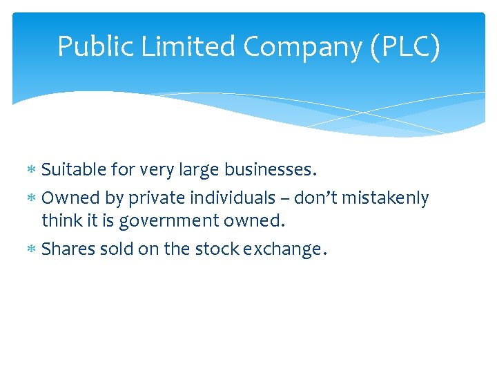 Public Limited Company (PLC) Suitable for very large businesses. Owned by private individuals –