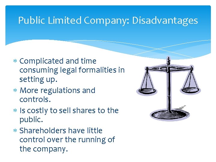 Public Limited Company: Disadvantages Complicated and time consuming legal formalities in setting up. More