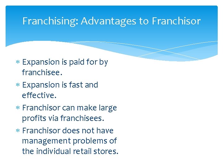 Franchising: Advantages to Franchisor Expansion is paid for by franchisee. Expansion is fast and