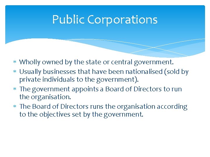 Public Corporations Wholly owned by the state or central government. Usually businesses that have