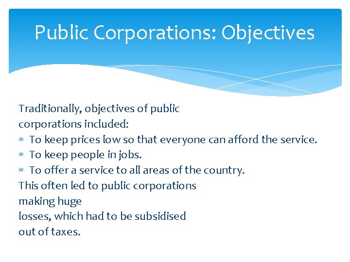 Public Corporations: Objectives Traditionally, objectives of public corporations included: To keep prices low so