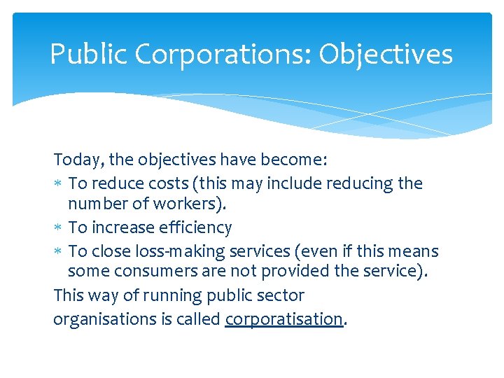 Public Corporations: Objectives Today, the objectives have become: To reduce costs (this may include