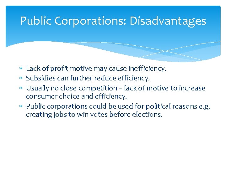 Public Corporations: Disadvantages Lack of profit motive may cause inefficiency. Subsidies can further reduce