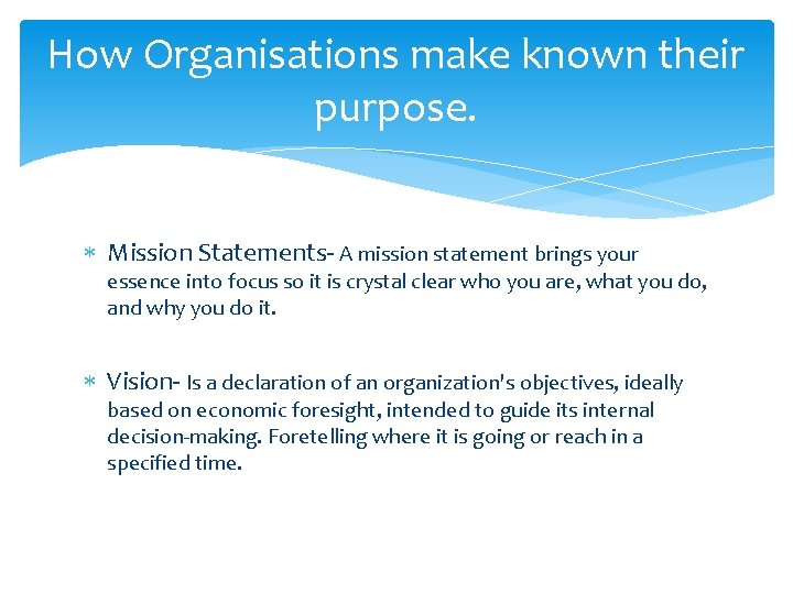 How Organisations make known their purpose. Mission Statements- A mission statement brings your essence