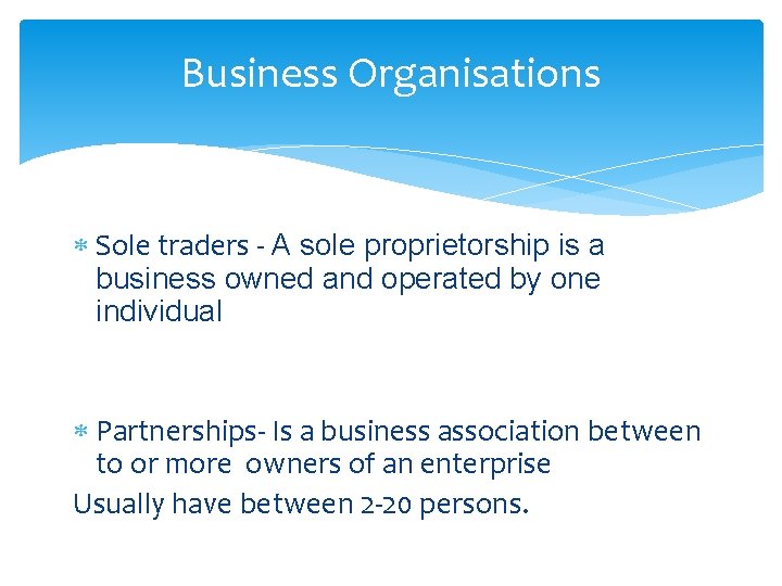 Business Organisations Sole traders - A sole proprietorship is a business owned and operated