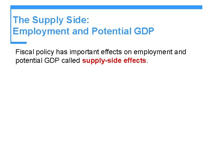 The Supply Side: Employment and Potential GDP Fiscal policy has important effects on employment