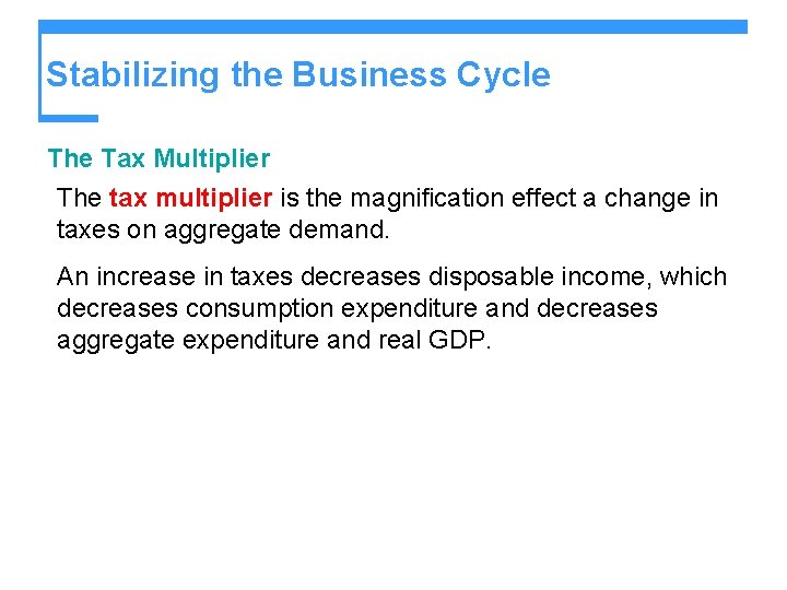 Stabilizing the Business Cycle The Tax Multiplier The tax multiplier is the magnification effect
