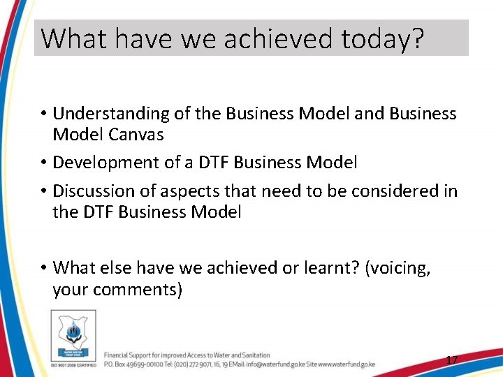 What have we achieved today? • Understanding of the Business Model and Business Model