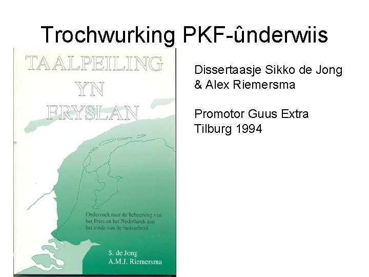 Trochwurking PKF-ûnderwiis Dissertaasje Sikko de Jong & Alex Riemersma Promotor Guus Extra Tilburg 1994