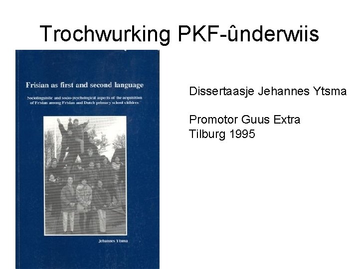 Trochwurking PKF-ûnderwiis Dissertaasje Jehannes Ytsma Promotor Guus Extra Tilburg 1995 