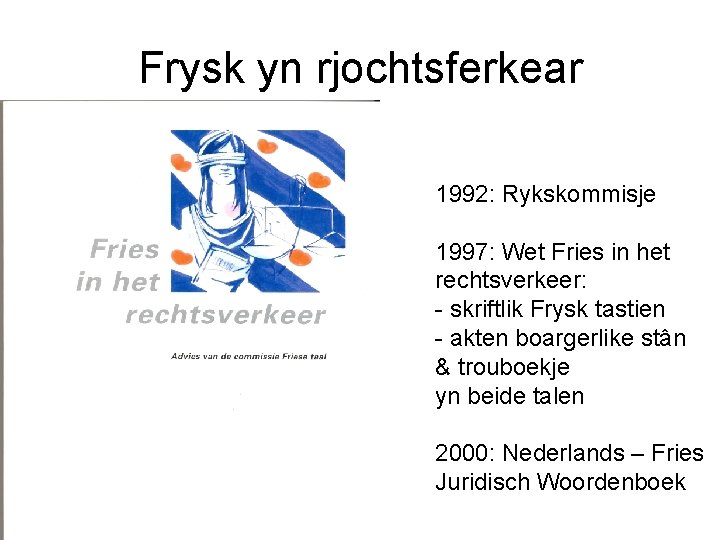 Frysk yn rjochtsferkear 1992: Rykskommisje 1997: Wet Fries in het rechtsverkeer: - skriftlik Frysk