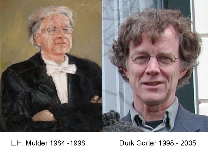 L. H. Mulder 1984 -1998 Durk Gorter 1998 - 2005 