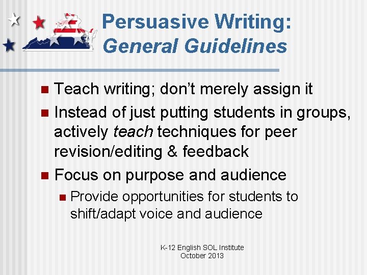 Persuasive Writing: General Guidelines Teach writing; don’t merely assign it n Instead of just